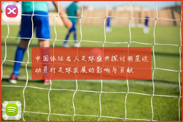中国体坛名人足球盛典探讨明星运动员对足球发展的影响与贡献