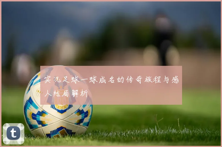实况足球一球成名的传奇旅程与感人结局解析